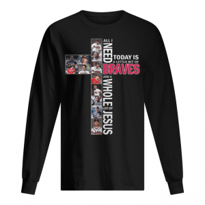 All i need today is a little bit of Atlanta Braves lot of Jesus Men's Long Sleeved