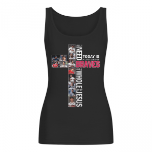All i need today is a little bit of Atlanta Braves lot of Jesus Women's Tank Top
