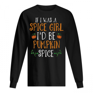 Halloween If I Was A Spice Girl I’d Be Pumpkin Spice Men's Long Sleeved