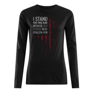 I Stand For This Flag Because Our Heroes Rest Beneath Her Women's Long Sleeved