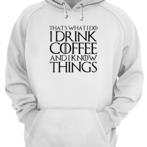 THAT’S WHAT I DO I DRINK COFFEE AND I KNOW THINGS Unisex Hoodie