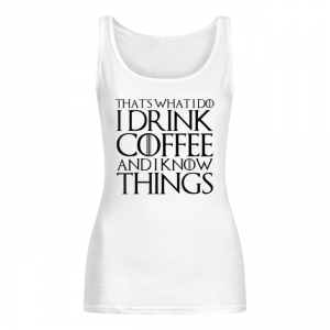 THAT’S WHAT I DO I DRINK COFFEE AND I KNOW THINGS Women's Tank Top