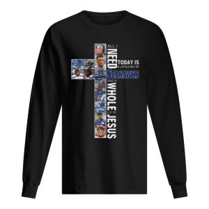 All I Need Today Is A Little Bit Of Seahawks And A Whole Jesus Men's Long Sleeved