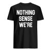 Nothing Make Sense We're Couples Shirt