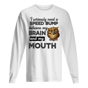 Owl I Seriously Need A Speed Bump Between My Brain And My Mouth Men's Long Sleeved
