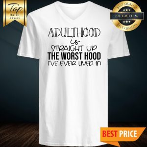 Adulthood Is Straight Up The Worst Hood I’ve Ever Lived In V-Neck