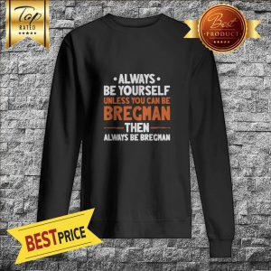 Always Be Yourself Unless You Can Be Bregman Then Always Be Bregman Sweatshirt