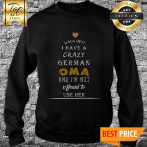 Back Off I Have A Crazy German Oma And I’m Not Afraid To Use Her Sweatshirt