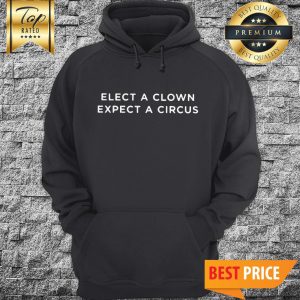 Elect A Clown Expect A Circus Hoodie