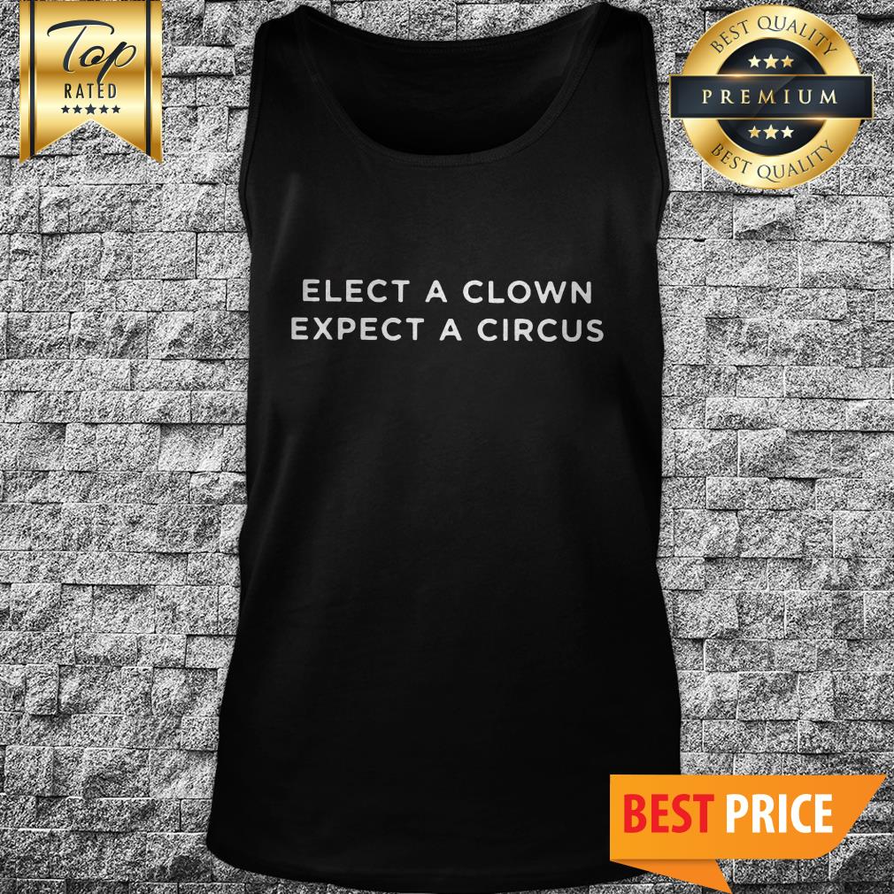 Elect A Clown Expect A Circus Tank Top Elect A Clown Expect A Circus Tank Top