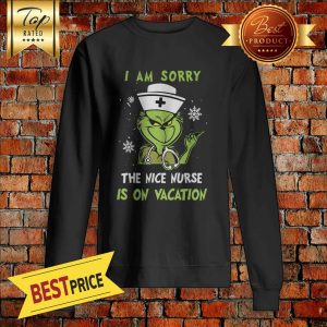 Grinch I Am Sorry The Nice Nurse Is On Vacation Grinch Snowflakes Version Christmas Sweatshirt