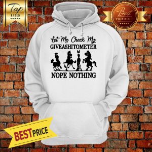 Horse Let me check my GiveAShirtometer Nope Nothing Hoodie