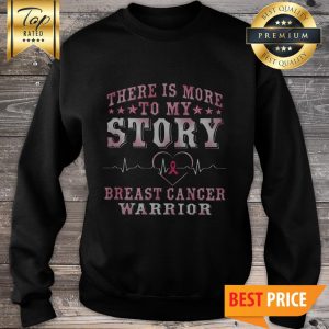 Hot There Is More To My Story Breast Cancer Warrior Sweatshirt