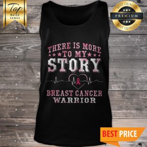 Hot There Is More To My Story Breast Cancer Warrior Tank Top