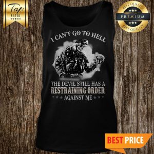 I Can't Go To Hell The Devil Still Has Restraining Order Against Me Skull Tank Top