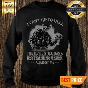 I Can't Go To Hell The Devil Still Has Restraining Order Against Me Skull Sweatshirt