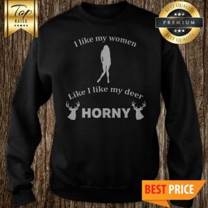 I Like My Women How I Like My Deer Funny Graphic Sweatshirt