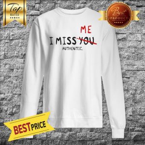 I Miss Me Not You Authentic Sweatshirt