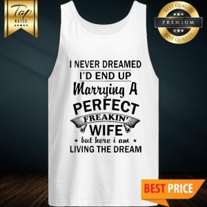 I Never Dreamed I'd End Up Marrying A Perfect Freakin Wife Tank Top