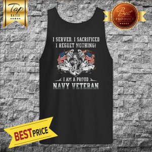 I Served I Sacrificed I Regret Nothing I Am A Proud Navy Veteran Tank Top