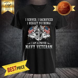 I Served I Sacrificed I Regret Nothing I Am A Proud Navy Veteran V-neck