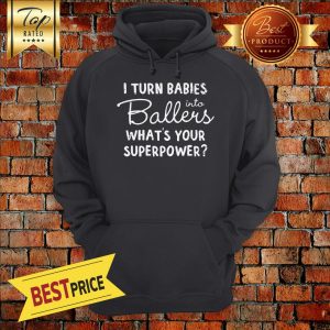I Turn Babies Into Ballers Whats Your Superpower Hoodie
