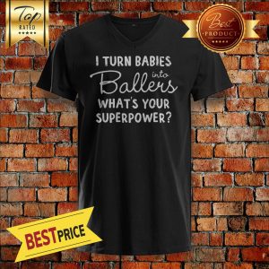I Turn Babies Into Ballers Whats Your Superpower V-neck