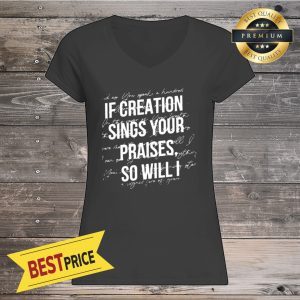 If Creation Sings Your Praises So Will I Ladies Tee