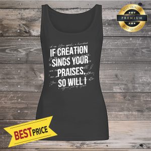 If Creation Sings Your Praises So Will I Tank Top