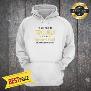 If We Get In Trouble It’s My Auntie’s Fault Because I Listened To Her Hoodie