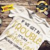 If We Get In Trouble It’s My Auntie’s Fault Because I Listened To Her Shirt