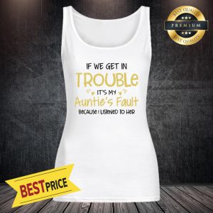 If We Get In Trouble It’s My Auntie’s Fault Because I Listened To Her Tank Top