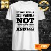If You Tell A Scotswoman Not To Do Something Shell Do It Twice And Take Pictures Shirt