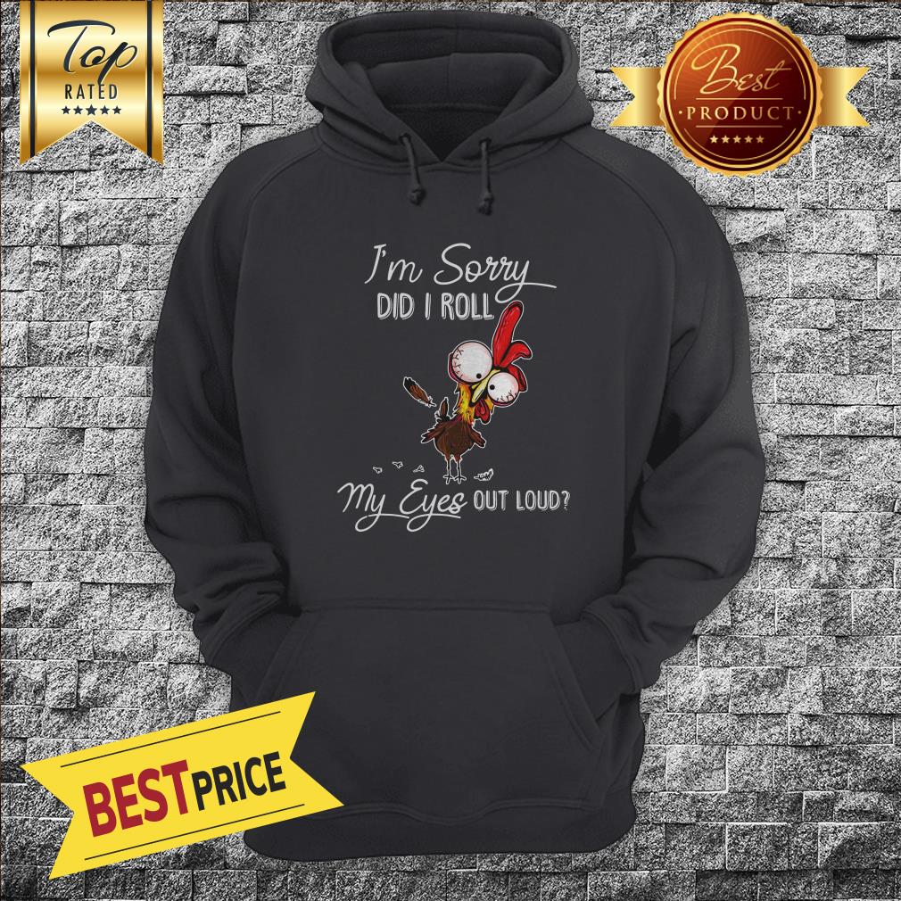 I'm Sorry Did I Roll My Eyes Out Loud Turkey Chicken Hoodie I'm Sorry Did I Roll My Eyes Out Loud Turkey Chicken Hoodie