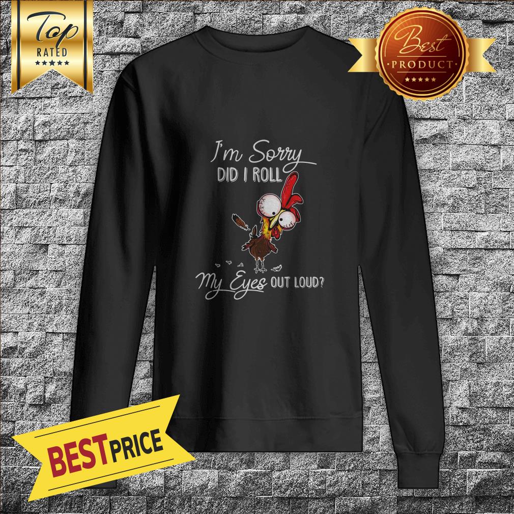 I'm Sorry Did I Roll My Eyes Out Loud Turkey Chicken Sweatshirt I'm Sorry Did I Roll My Eyes Out Loud Turkey Chicken Sweatshirt