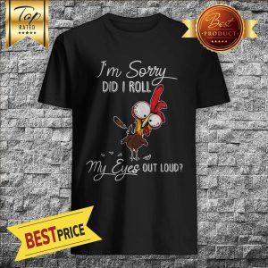 I'm Sorry Did I Roll My Eyes Out Loud Turkey Chicken V-Neck