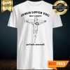 Jesus Love You, But I'm Don't Shirt