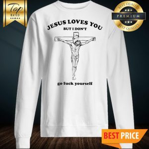 Jesus Love You, But I'm Don't Sweatshirt