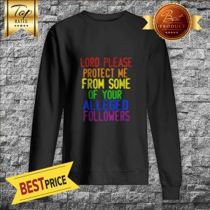 LGBT Lord Please Protect Me From Some Of Your Alleged Followers Sweatshirt