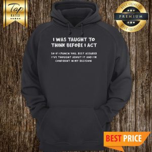 Official I Was Taught To Think Before I Act Hoodie
