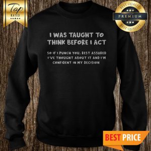 Official I Was Taught To Think Before I Act Sweatshirt