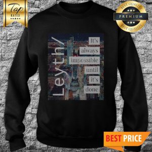 Official Leyth It's Always Impossible Until It's Done Sweatshirt