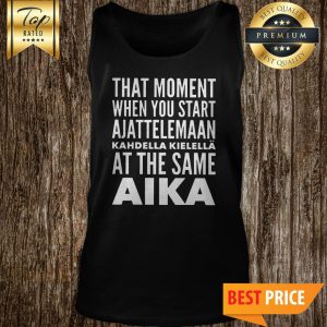 Official That Moment When You Start Ajattelemaan Kahdella Kielella At The Same Aika Tank Top