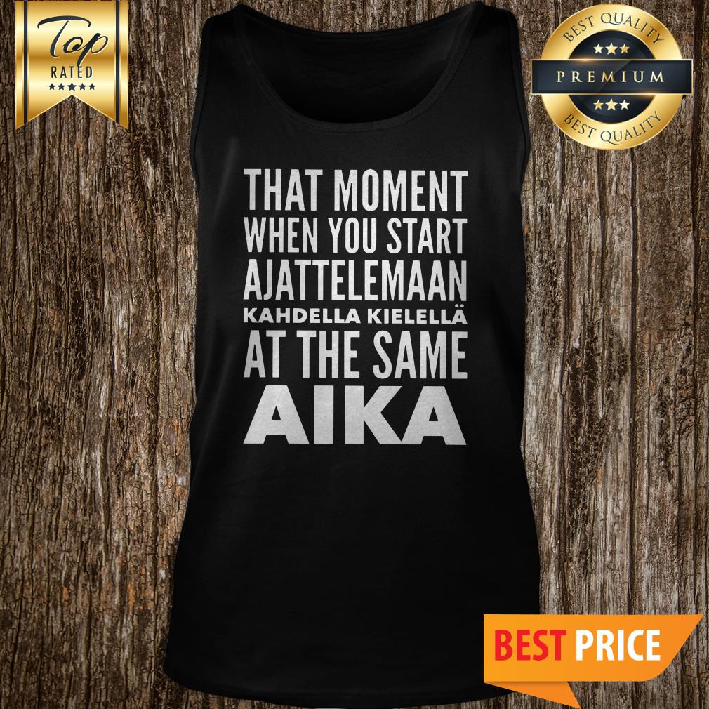 Official That Moment When You Start Ajattelemaan Kahdella Kielella At The Same Aika Tank Top Official That Moment When You Start Ajattelemaan Kahdella Kielella At The Same Aika Tank Top