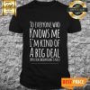 Official To Everyone Who Knows Me I'm Kind Of A Big Deal Shirt