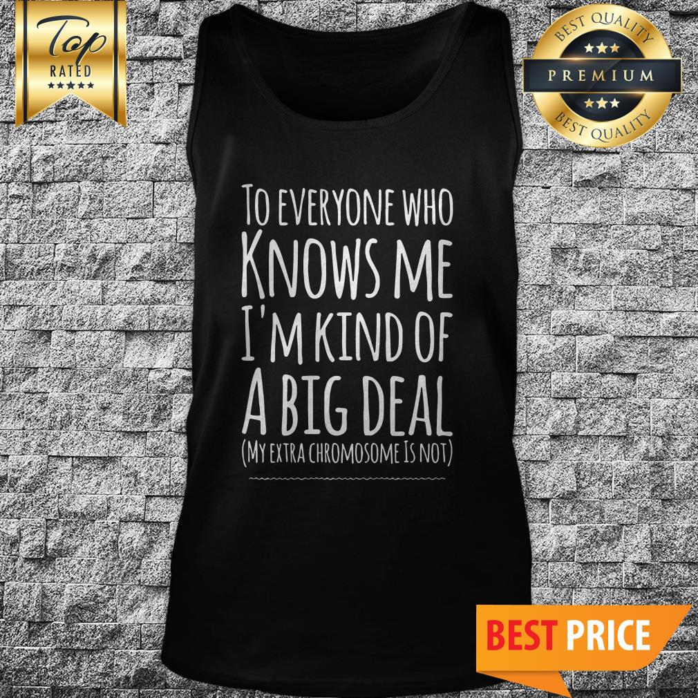 Official To Everyone Who Knows Me I'm Kind Of A Big Deal Tank Top