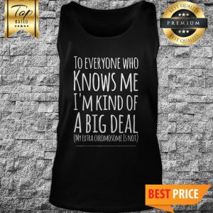 Official To Everyone Who Knows Me I'm Kind Of A Big Deal Tank Top