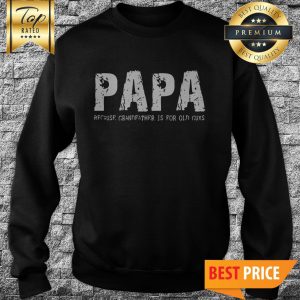 Papa Because Grandfather Is For Old Guys Sweatshirt
