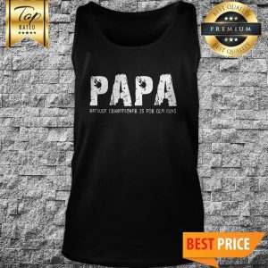 Papa Because Grandfather Is For Old Guys Tank Top