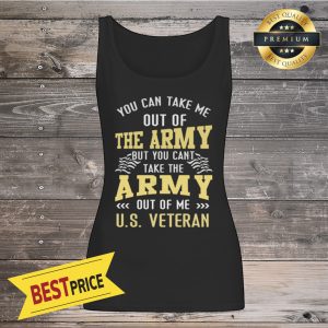You Can Take Me Out Of The Army But You Can't Take The Army Out Of Me U.S Tank Top